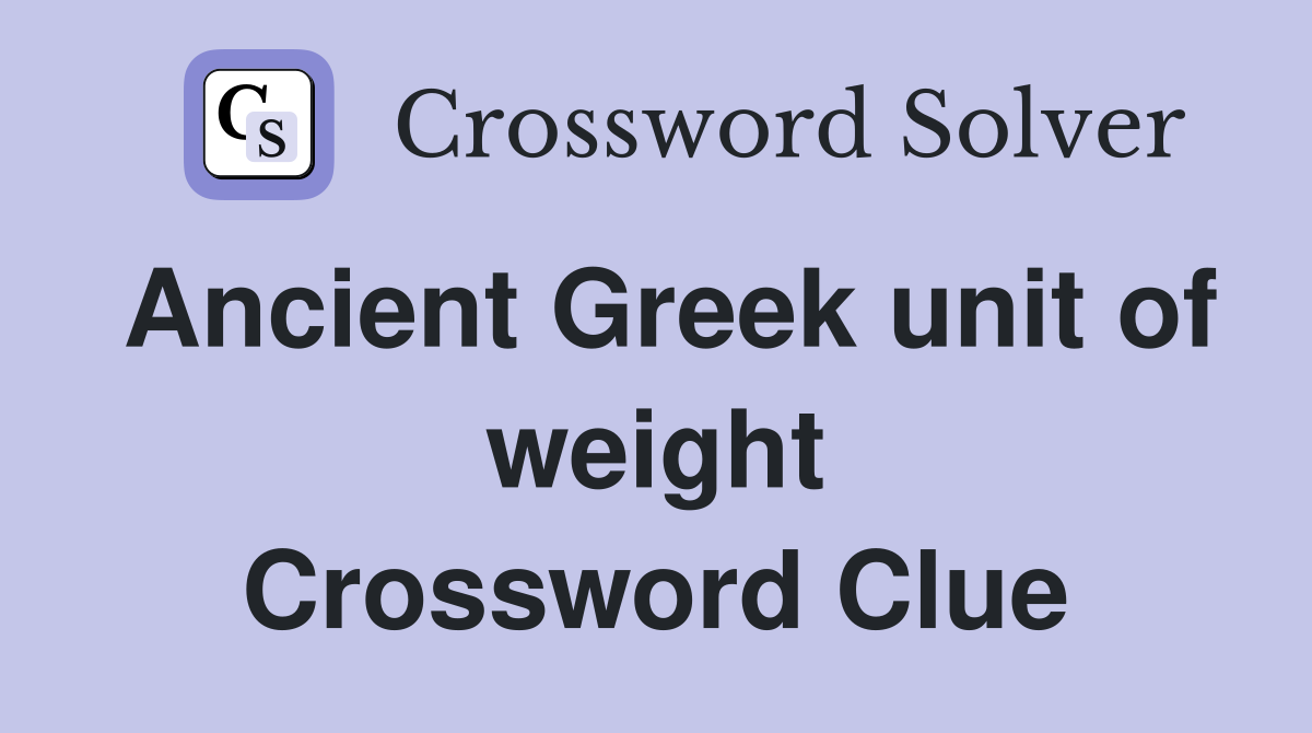 Ancient Greek unit of weight Crossword Clue Answers Crossword